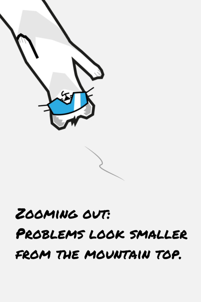 Zooming out: Problems look smaller from the mountain top.